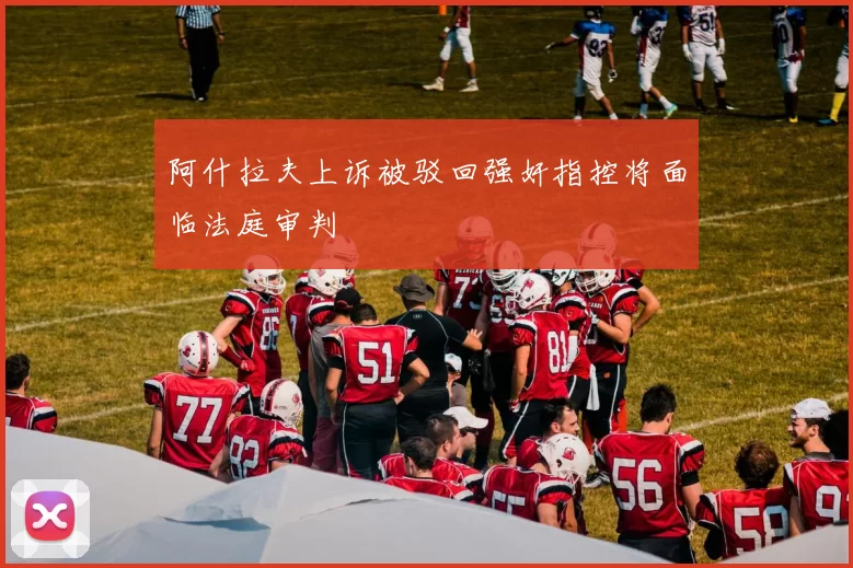 阿什拉夫上诉被驳回强奸指控将面临法庭审判